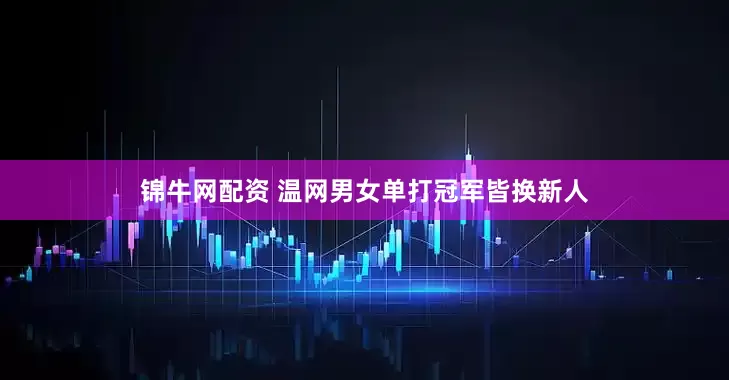锦牛网配资 温网男女单打冠军皆换新人